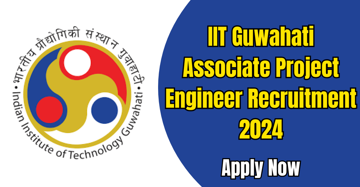 IIT Guwahati Associate Project Engineer Recruitment 2024